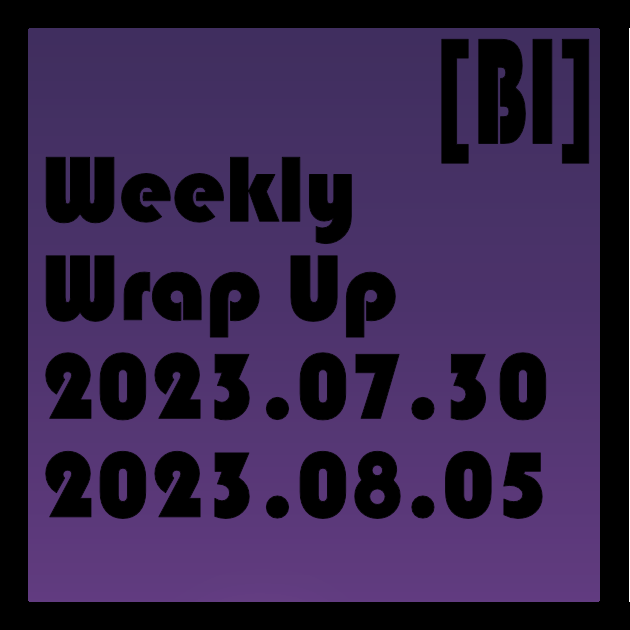 Weekly Wrap Up (07.30.2023 to 08.05.2023)