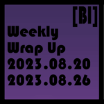 Weekly Wrap-Up (08.20.2023 to 08.26.2023)